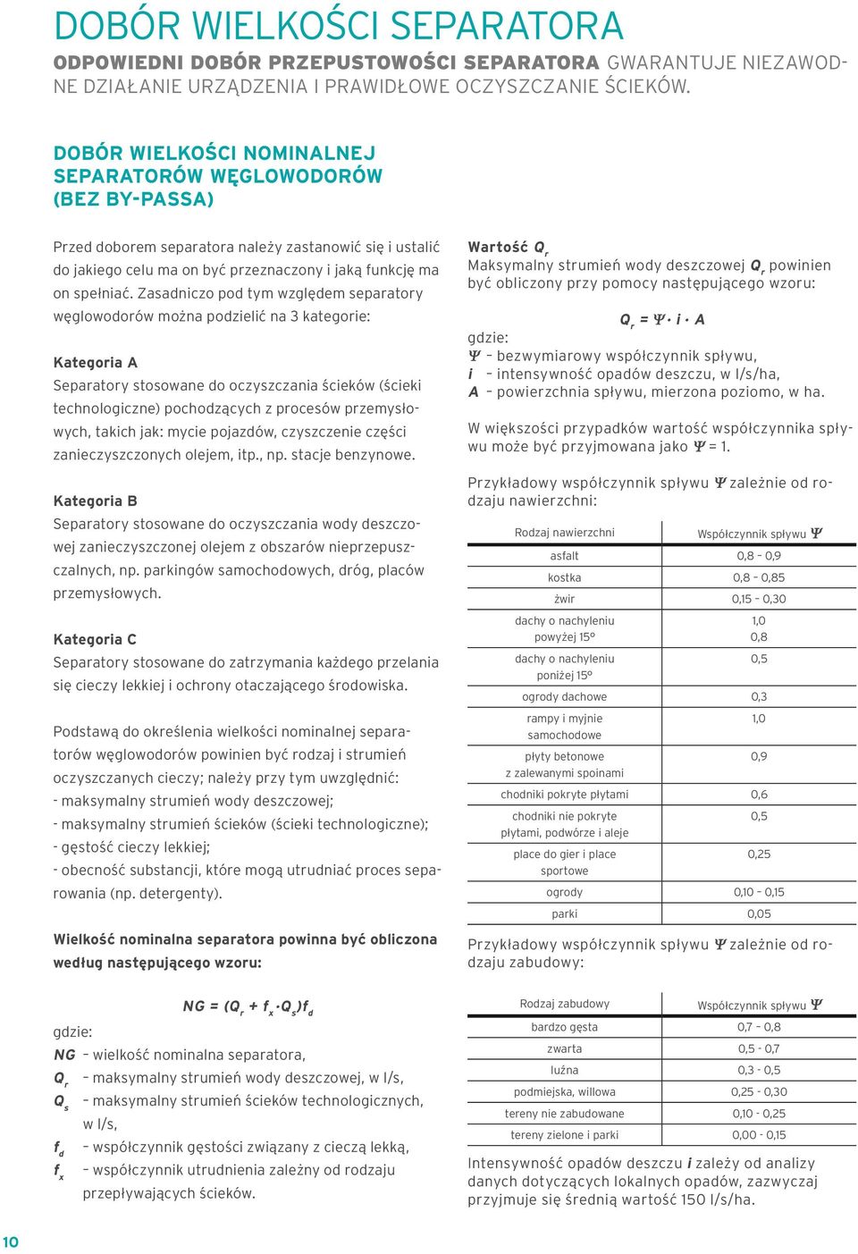 Zasadniczo pod tym względem separatory Wartość Q r Maksymalny strumień wody deszczowej Q r powinien być obliczony przy pomocy następującego wzoru: Qr = Y. i.