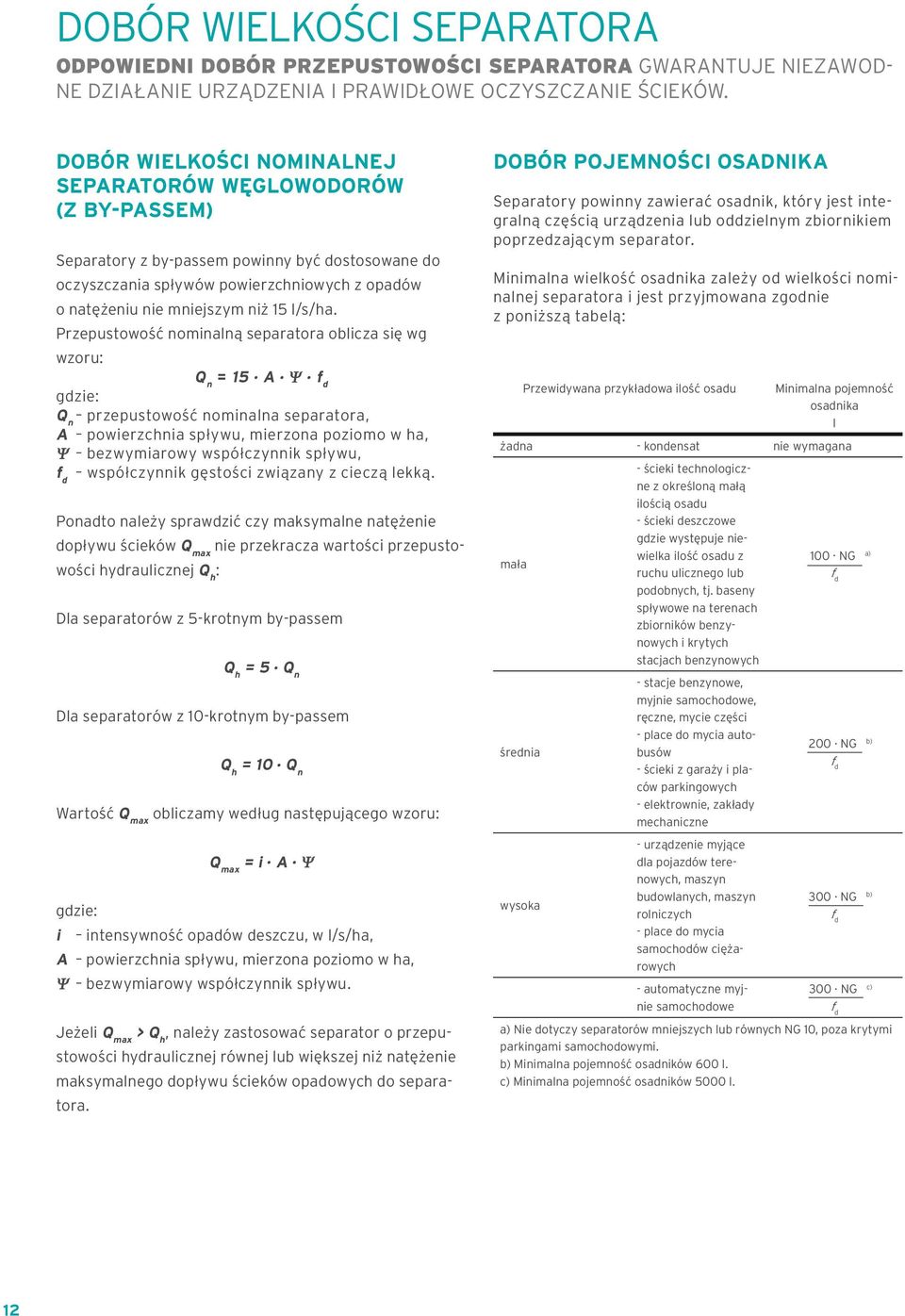 poprzedzającym separator. Separatory z bypassem powinny być dostosowane do oczyszczania spływów powierzchniowych z opadów o natężeniu nie mniejszym niż 5 l/s/ha.