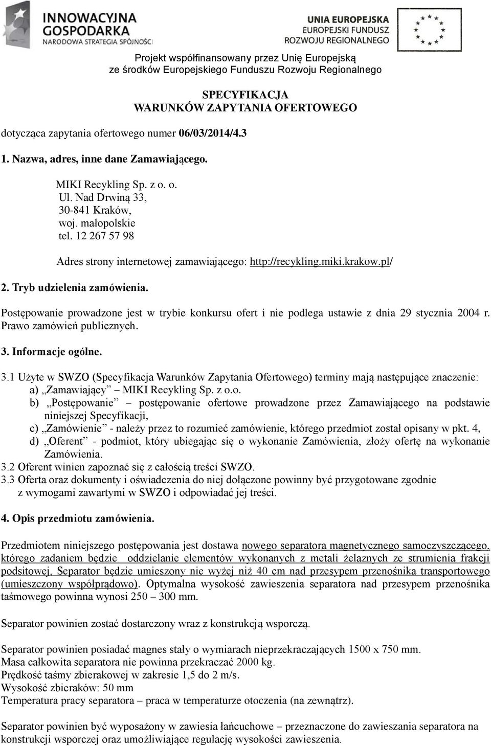 Postępowanie prowadzone jest w trybie konkursu ofert i nie podlega ustawie z dnia 29 stycznia 2004 r. Prawo zamówień publicznych. 3.