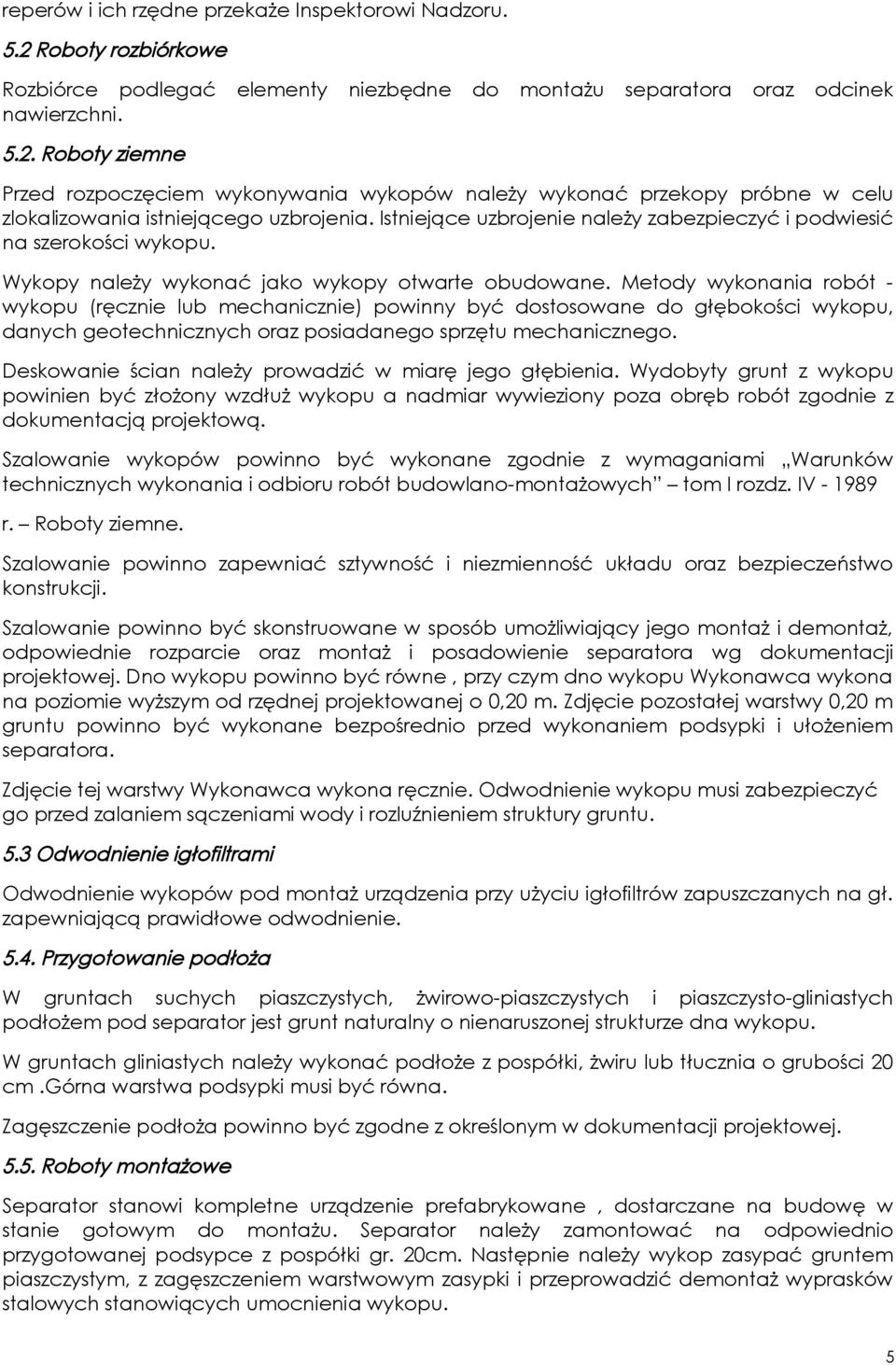 Metody wykonania robót - wykopu (ręcznie lub mechanicznie) powinny być dostosowane do głębokości wykopu, danych geotechnicznych oraz posiadanego sprzętu mechanicznego.