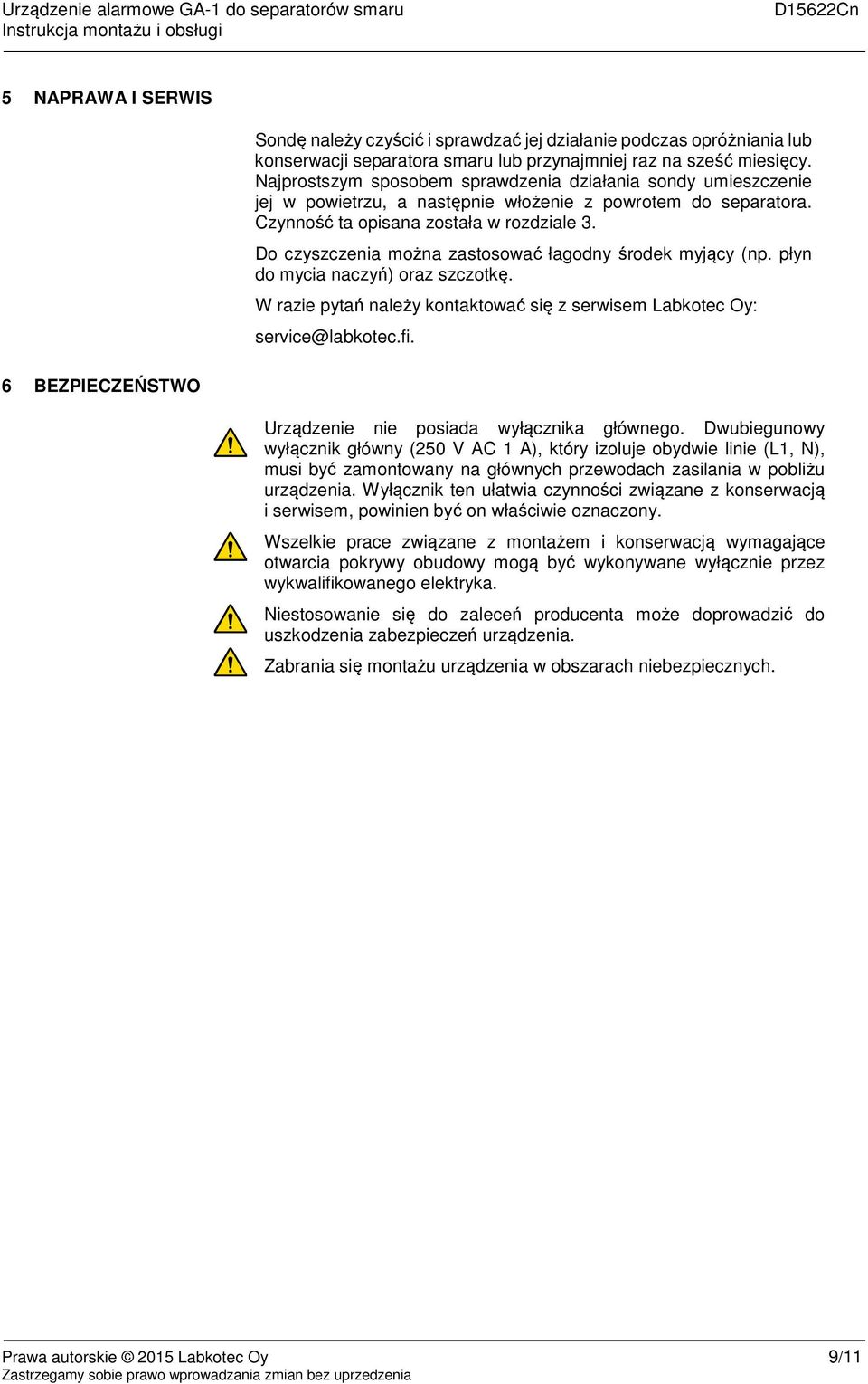 Do czyszczenia można zastosować łagodny środek myjący (np. płyn do mycia naczyń) oraz szczotkę. W razie pytań należy kontaktować się z serwisem Labkotec Oy: service@labkotec.fi.