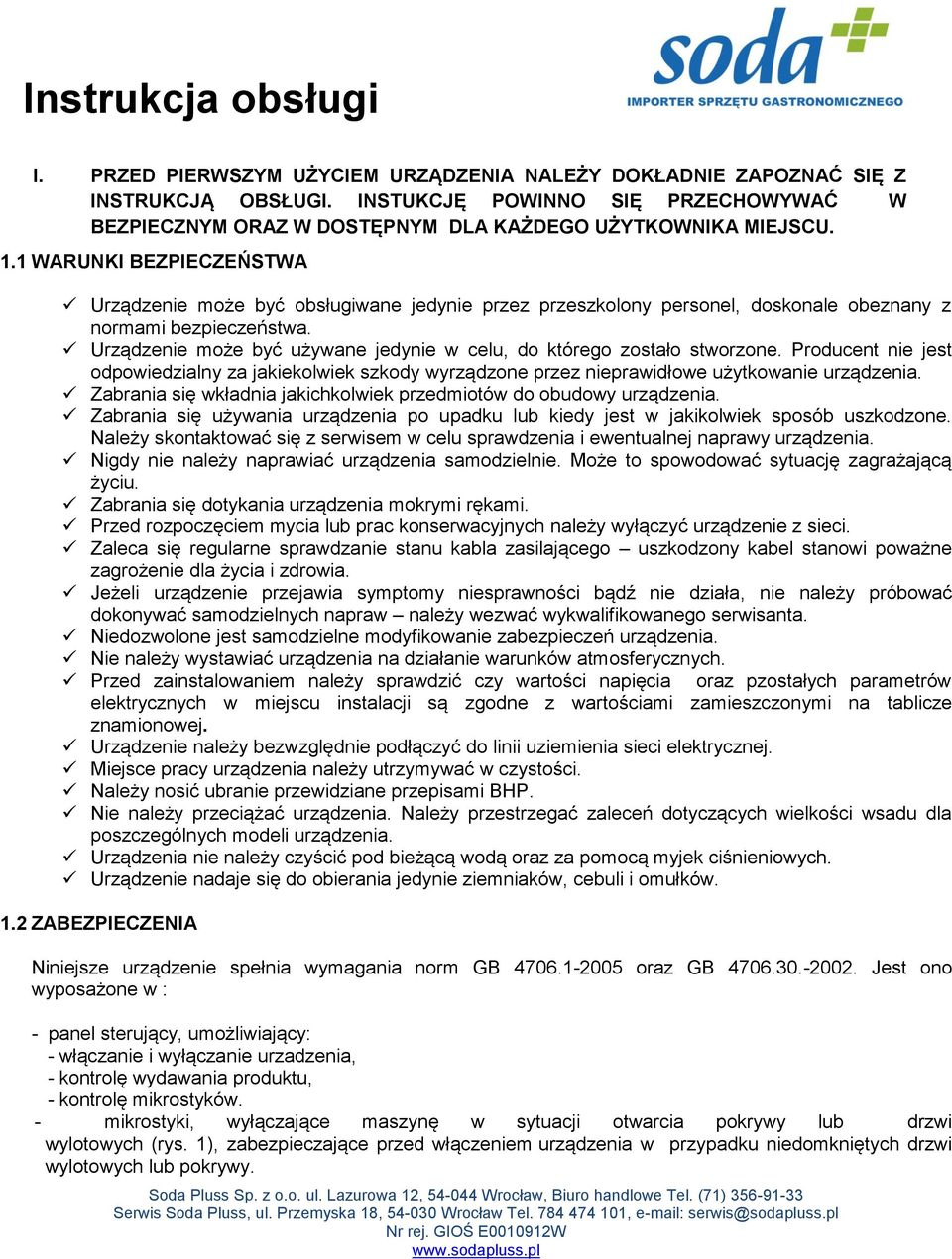 Urządzenie może być używane jedynie w celu, do którego zostało stworzone. Producent nie jest odpowiedzialny za jakiekolwiek szkody wyrządzone przez nieprawidłowe użytkowanie urządzenia.