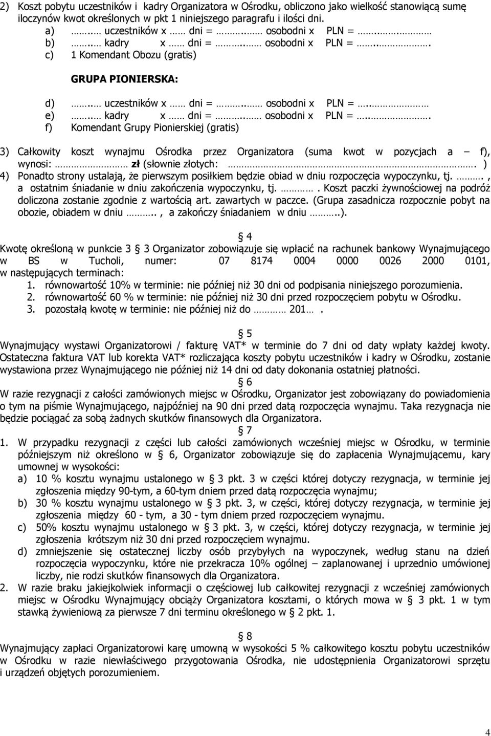 ) 4) Ponadto strony ustalają, że pierwszym posiłkiem będzie obiad w dniu rozpoczęcia wypoczynku, tj.., a ostatnim śniadanie w dniu zakończenia wypoczynku, tj.