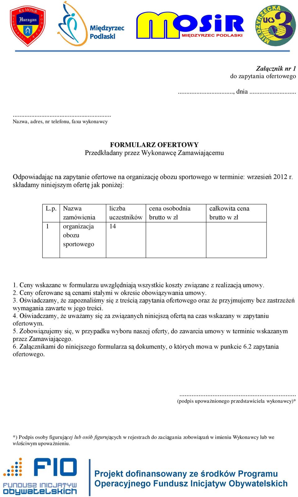 składamy niniejszym ofertę jak poniżej: L.p. Nazwa zamówienia 1 organizacja obozu sportowego liczba uczestników 14 cena osobodnia brutto w zł całkowita cena brutto w zł 1.