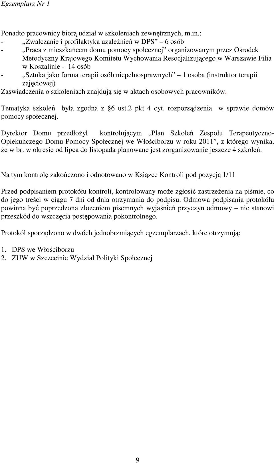 Filia w Koszalinie - 14 osób - Sztuka jako forma terapii osób niepełnosprawnych 1 osoba (instruktor terapii zajęciowej) Zaświadczenia o szkoleniach znajdują się w aktach osobowych pracowników.