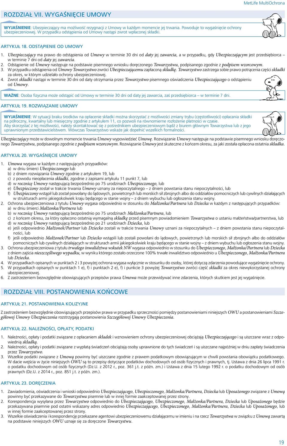 Ubezpieczający ma prawo do odstąpienia od Umowy w terminie 30 dni od daty jej zawarcia, a w przypadku, gdy Ubezpieczającym jest przedsiębiorca w terminie 7 dni od daty jej zawarcia. 2.