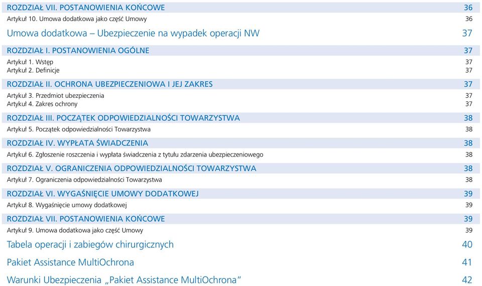 POCZĄTEK ODPOWIEDZIALNOŚCI TOWARZYSTWA 38 Artykuł 5. Początek odpowiedzialności Towarzystwa 38 ROZDZIAŁ IV. WYPŁATA ŚWIADCZENIA 38 Artykuł 6.