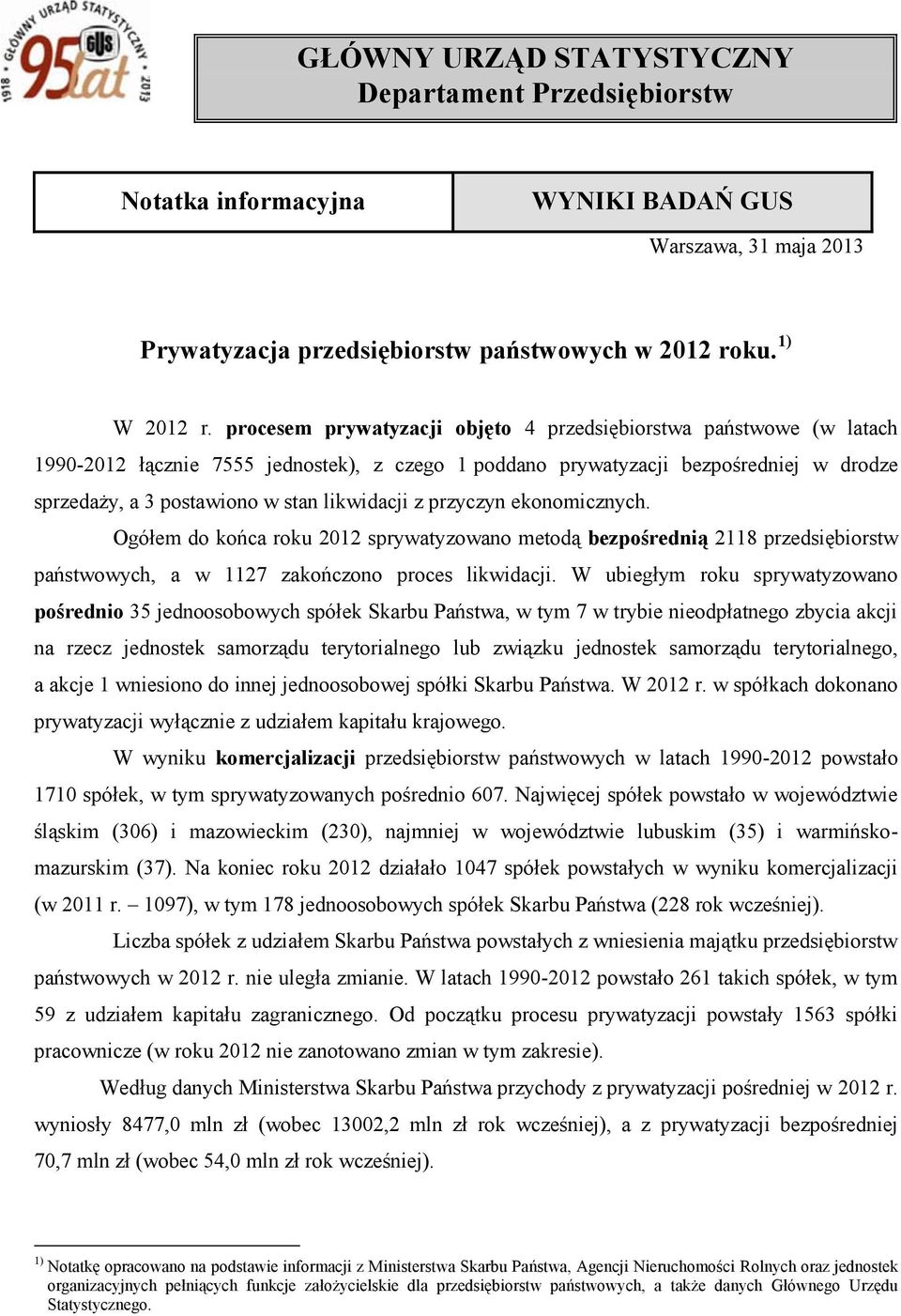 likwidacji z przyczyn ekonomicznych. Ogółem do końca roku 2012 sprywatyzowano metodą bezpośrednią 2118 przedsiębiorstw państwowych, a w 1127 zakończono proces likwidacji.