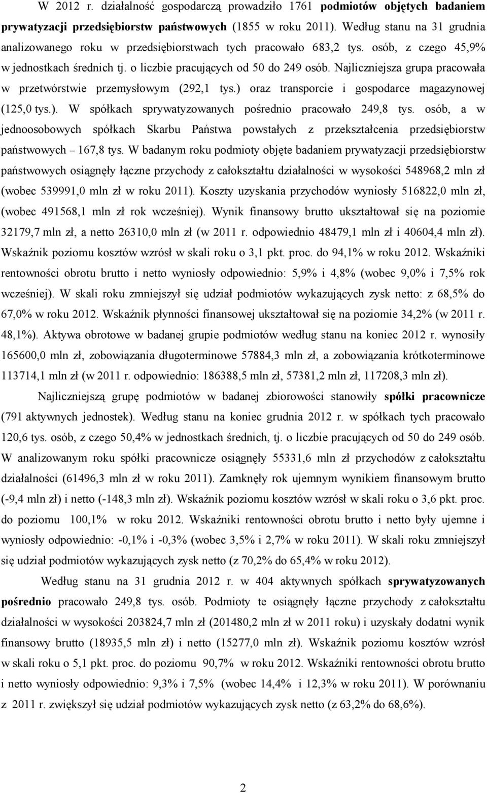 Najliczniejsza grupa pracowała w przetwórstwie przemysłowym (292,1 tys.) oraz transporcie i gospodarce magazynowej (125,0 tys.). W spółkach sprywatyzowanych pośrednio pracowało 249,8 tys.