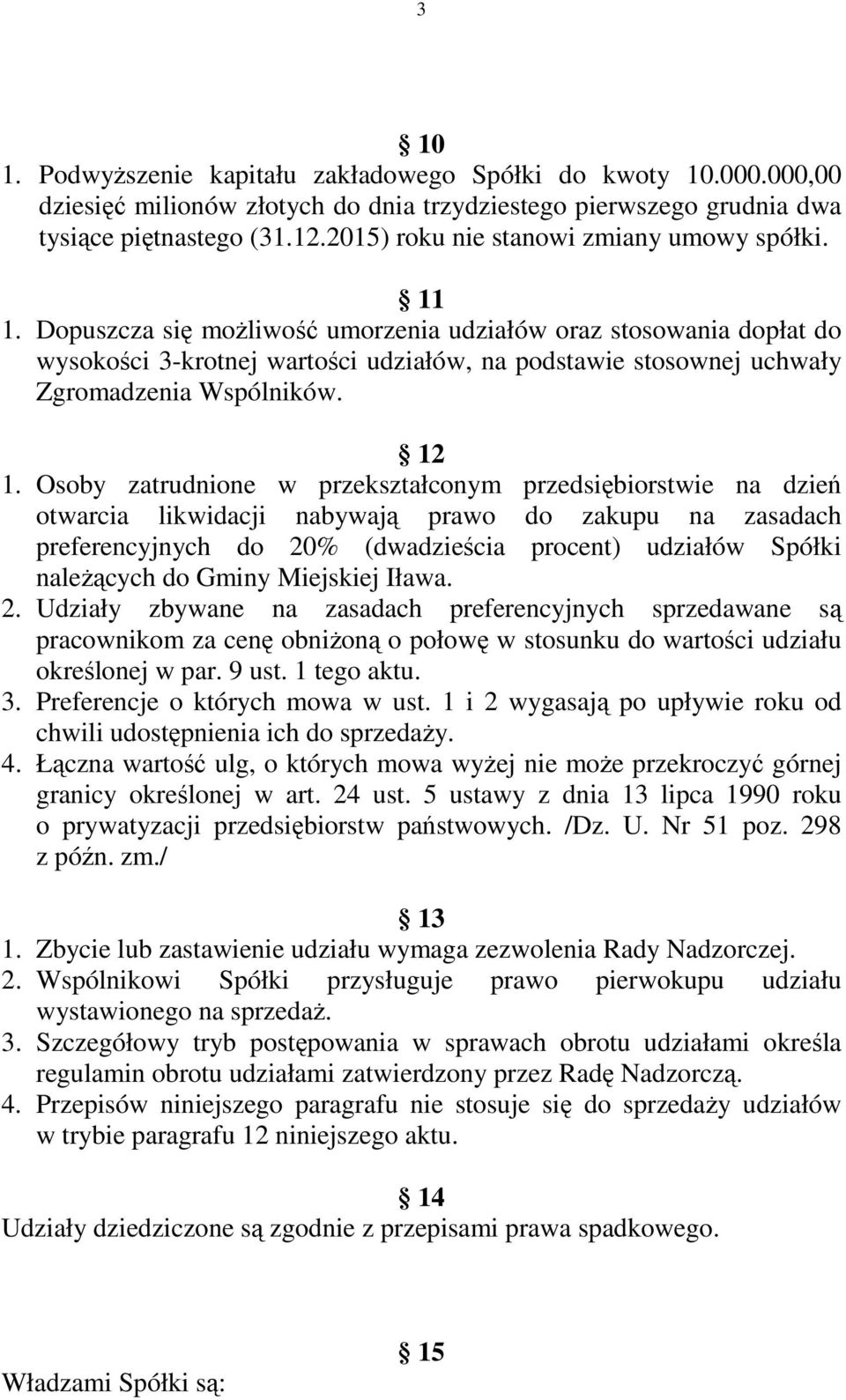 Dopuszcza się możliwość umorzenia udziałów oraz stosowania dopłat do wysokości 3-krotnej wartości udziałów, na podstawie stosownej uchwały Zgromadzenia Wspólników. 12 1.