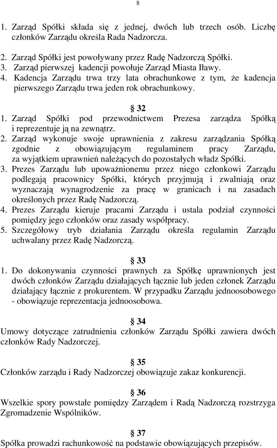 Zarząd Spółki pod przewodnictwem Prezesa zarządza Spółką i reprezentuje ją na zewnątrz. 2.