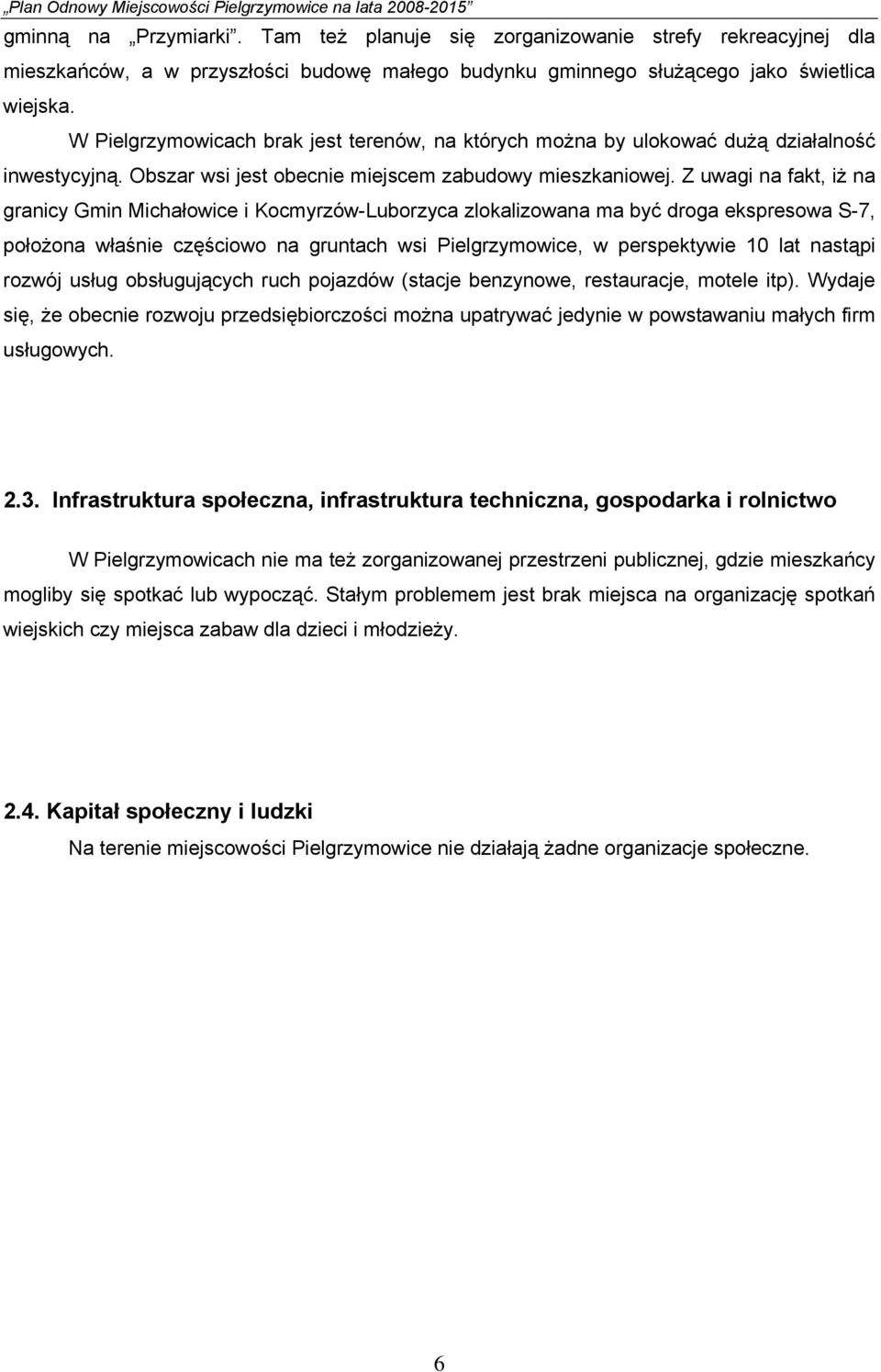 Z uwagi na fakt, iż na granicy Gmin Michałowice i Kocmyrzów-Luborzyca zlokalizowana ma być droga ekspresowa S-7, położona właśnie częściowo na gruntach wsi Pielgrzymowice, w perspektywie 10 lat