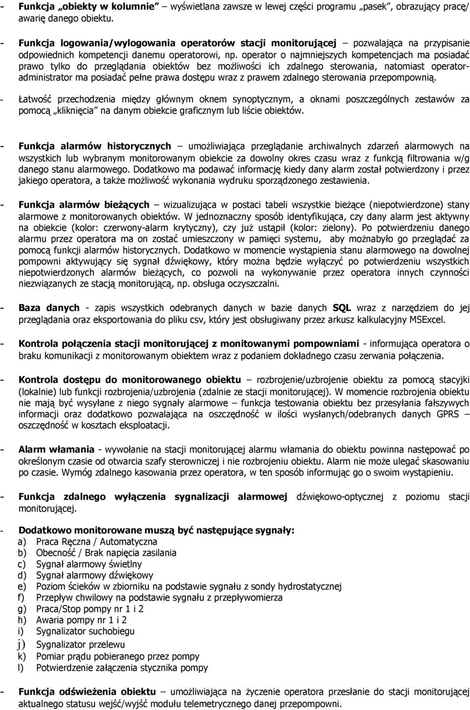 operator o najmniejszych kompetencjach ma posiadać prawo tylko do przeglądania obiektów bez możliwości ich zdalnego sterowania, natomiast operatoradministrator ma posiadać pełne prawa dostępu wraz z