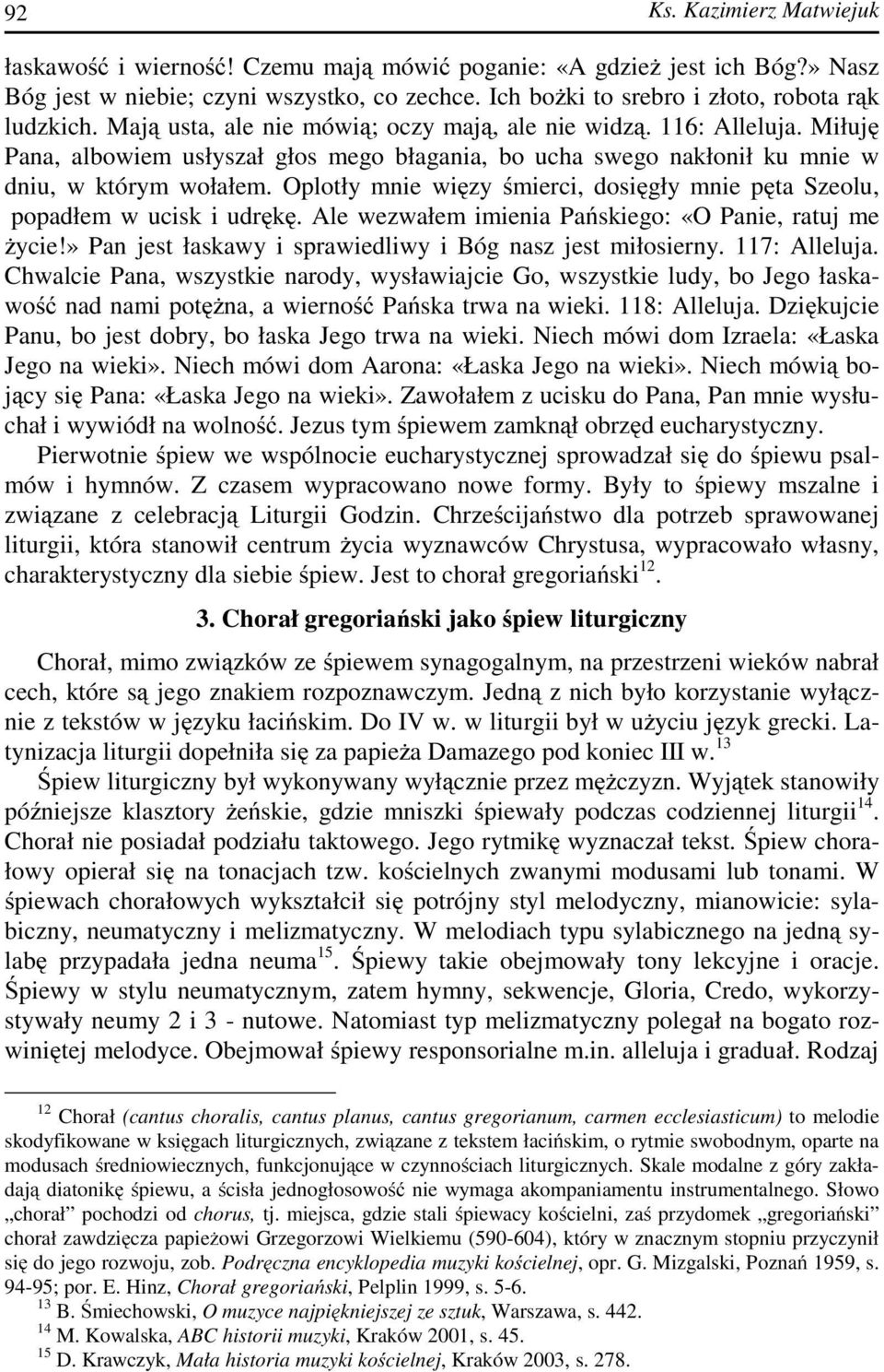Oplotły mnie więzy śmierci, dosięgły mnie pęta Szeolu, popadłem w ucisk i udrękę. Ale wezwałem imienia Pańskiego: «O Panie, ratuj me życie!» Pan jest łaskawy i sprawiedliwy i Bóg nasz jest miłosierny.