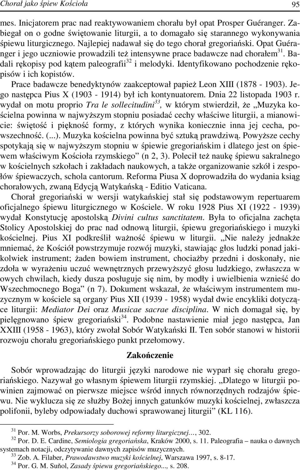 Opat Guéranger i jego uczniowie prowadzili też intensywne prace badawcze nad chorałem 31. Badali rękopisy pod kątem paleografii 32 i melodyki. Identyfikowano pochodzenie rękopisów i ich kopistów.