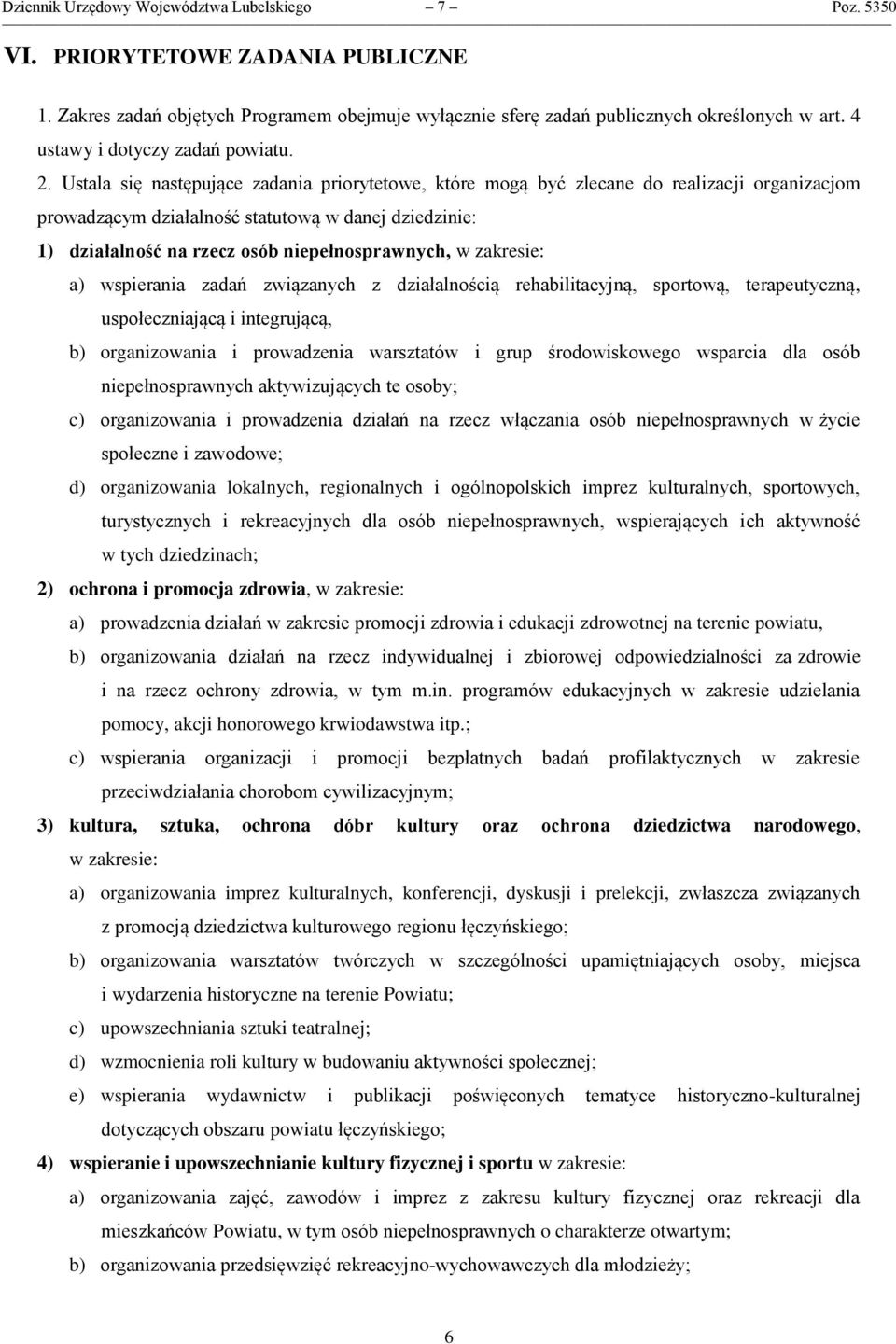 Ustala się następujące zadania priorytetowe, które mogą być zlecane do realizacji organizacjom prowadzącym działalność statutową w danej dziedzinie: 1) działalność na rzecz osób niepełnosprawnych, w