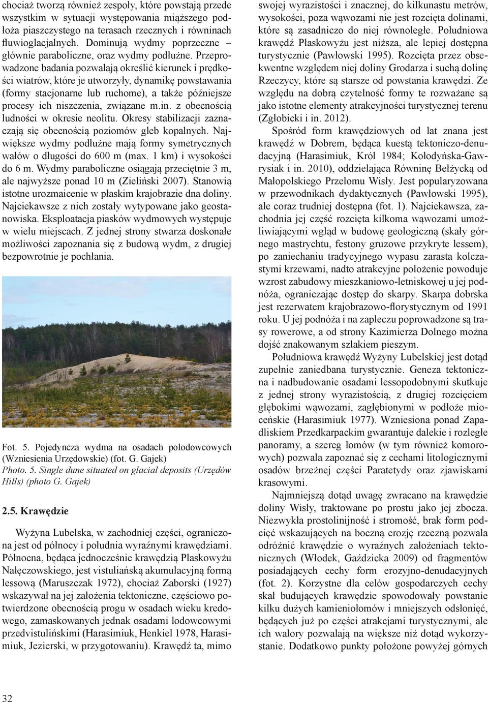 Przeprowadzone badania pozwalają określić kierunek i prędkości wiatrów, które je utworzyły, dynamikę powstawania (formy stacjonarne lub ruchome), a także późniejsze procesy ich niszczenia, związane m.