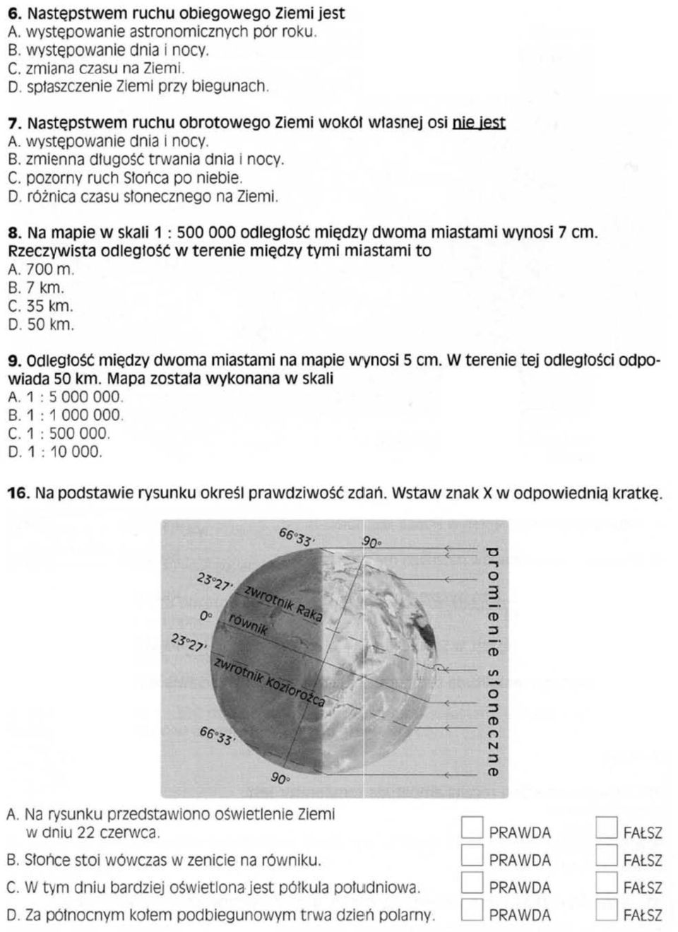 różnica czasu słonecznego na Ziemi. 8. Na mapie w skali 1 : 500 000 odleglosc międz" dwoma miastami wynosi 7 cm. Rzeczywista odleglosc w terenie między tymi miastami to A. 700 m. 8. 7 km. C. 35 km. D.