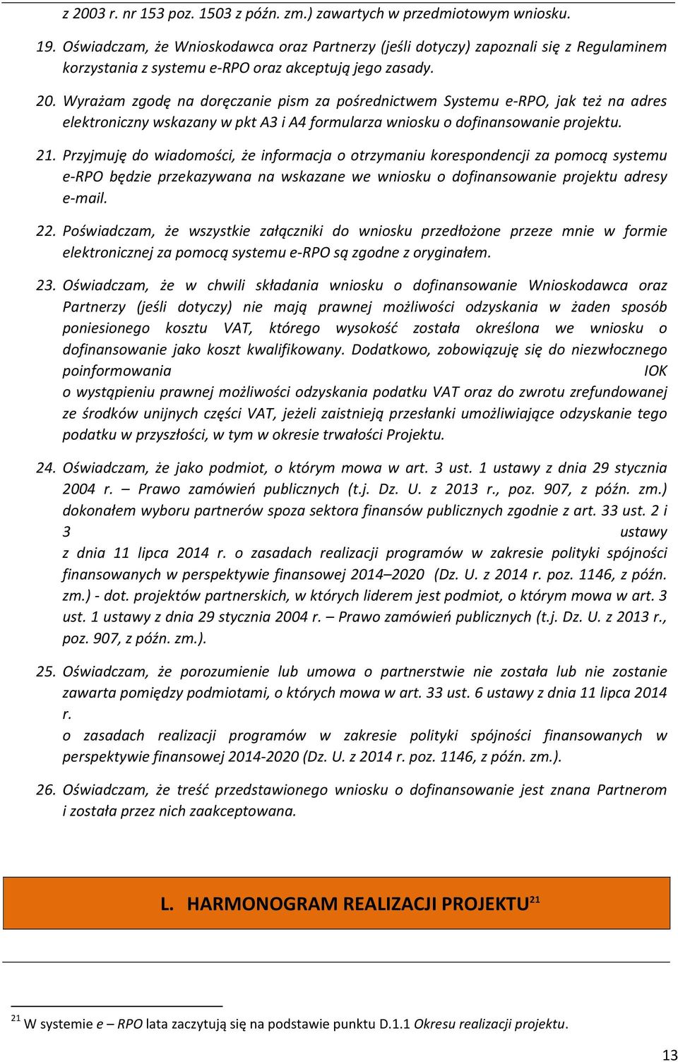 Wyrażam zgodę na doręczanie pism za pośrednictwem Systemu e-rpo, jak też na adres elektroniczny wskazany w pkt A3 i A4 formularza wniosku o dofinansowanie projektu. 2.