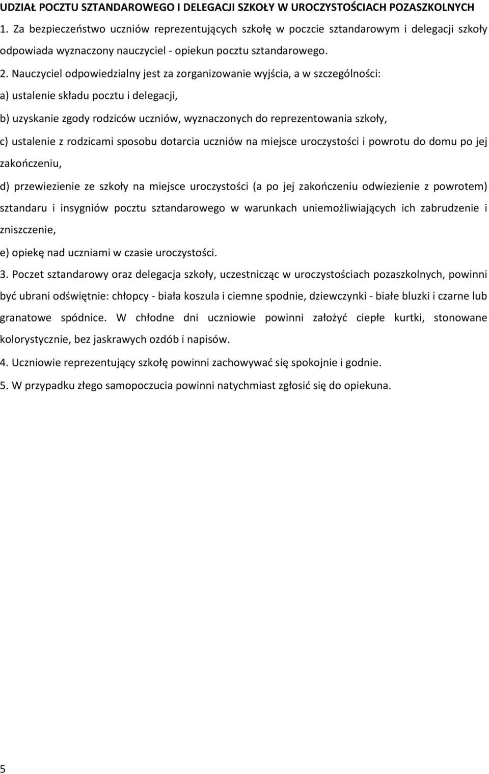 Nauczyciel odpowiedzialny jest za zorganizowanie wyjścia, a w szczególności: a) ustalenie składu pocztu i delegacji, b) uzyskanie zgody rodziców uczniów, wyznaczonych do reprezentowania szkoły, c)