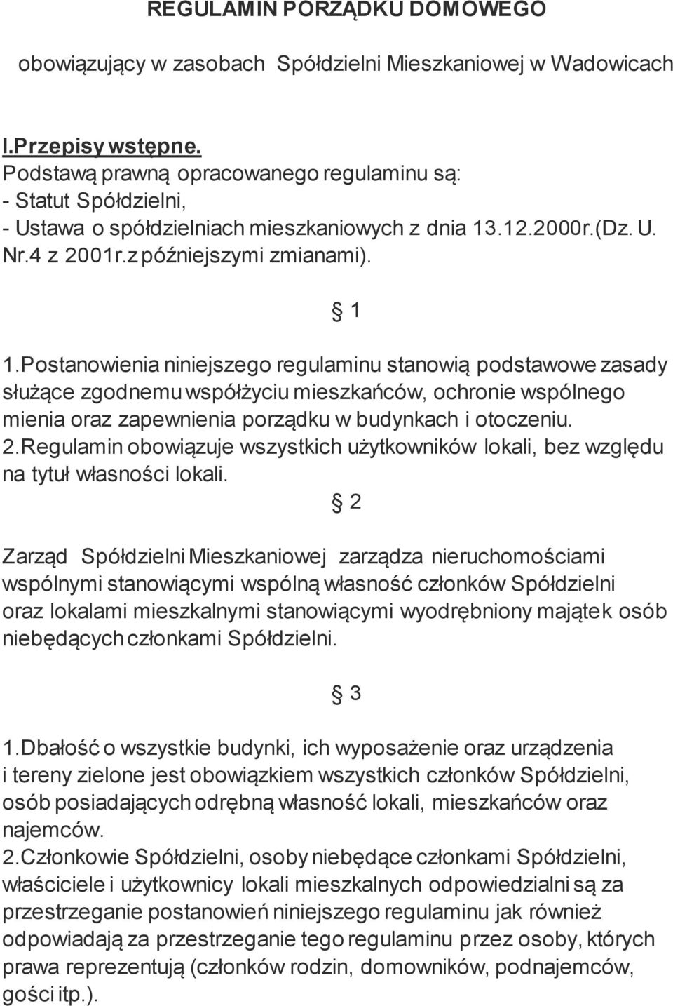 Postanowienia niniejszego regulaminu stanowią podstawowe zasady służące zgodnemu współżyciu mieszkańców, ochronie wspólnego mienia oraz zapewnienia porządku w budynkach i otoczeniu. 2.