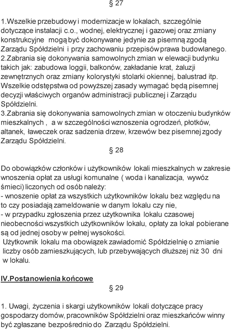 Wszelkie odstępstwa od powyższej zasady wymagać będą pisemnej decyzji właściwych organów administracji publicznej i Zarządu Spółdzielni. 3.