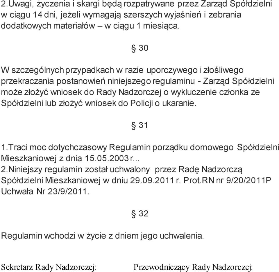 Spółdzielni lub złożyć wniosek do Policji o ukaranie. 31 1.Traci moc dotychczasowy Regulamin porządku domowego Spółdzielni Mieszkaniowej z dnia 15.05.2003 r... 2.