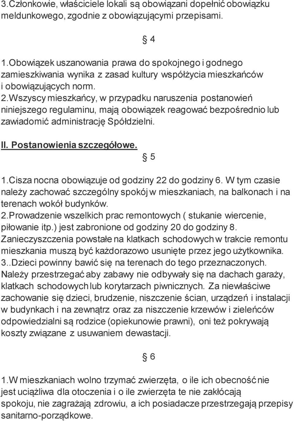Wszyscy mieszkańcy, w przypadku naruszenia postanowień niniejszego regulaminu, mają obowiązek reagować bezpośrednio lub zawiadomić administrację Spółdzielni. 4 II. Postanowienia szczegółowe. 5 1.