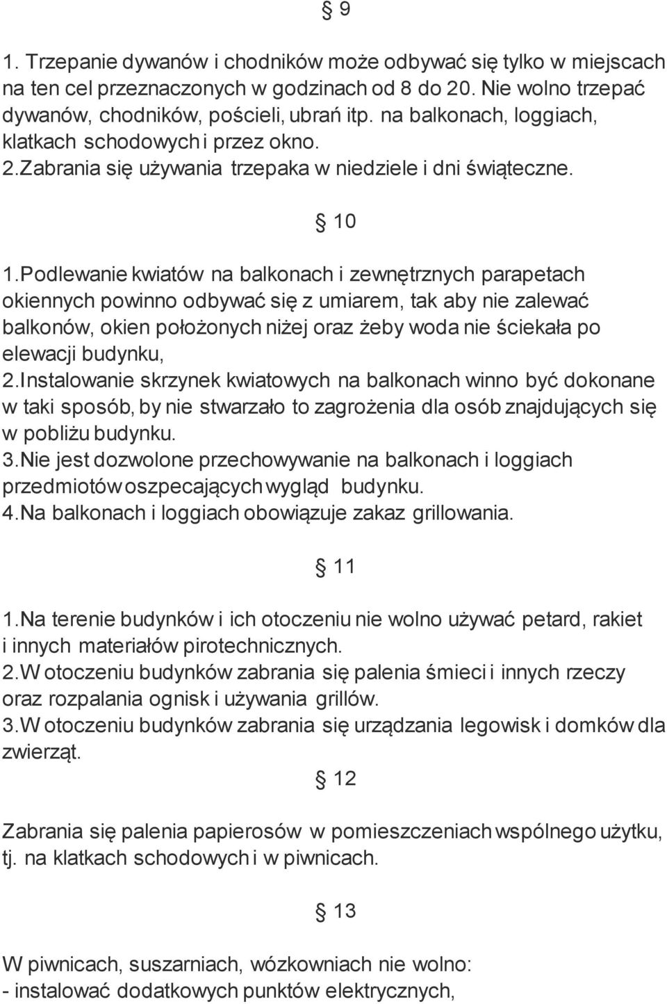 Podlewanie kwiatów na balkonach i zewnętrznych parapetach okiennych powinno odbywać się z umiarem, tak aby nie zalewać balkonów, okien położonych niżej oraz żeby woda nie ściekała po elewacji