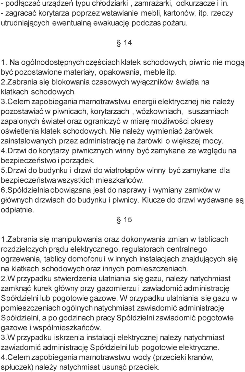 Celem zapobiegania marnotrawstwu energii elektrycznej nie należy pozostawiać w piwnicach, korytarzach, wózkowniach, suszarniach zapalonych świateł oraz ograniczyć w miarę możliwości okresy