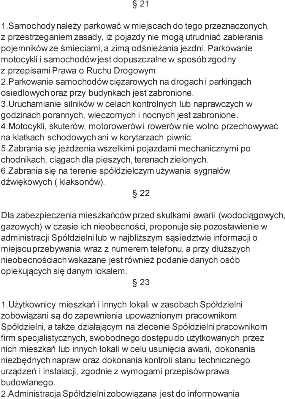 Parkowanie samochodów ciężarowych na drogach i parkingach osiedlowych oraz przy budynkach jest zabronione. 3.
