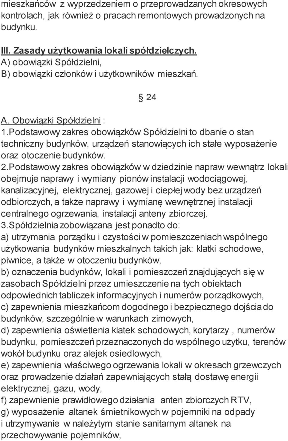 Podstawowy zakres obowiązków Spółdzielni to dbanie o stan techniczny budynków, urządzeń stanowiących ich stałe wyposażenie oraz otoczenie budynków. 2.
