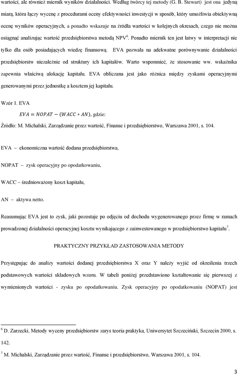kolejnych okresach, czego nie można osiągnąć analizując wartość przedsiębiorstwa metodą NPV 6. Ponadto miernik ten jest łatwy w interpretacji nie tylko dla osób posiadających wiedzę finansową.