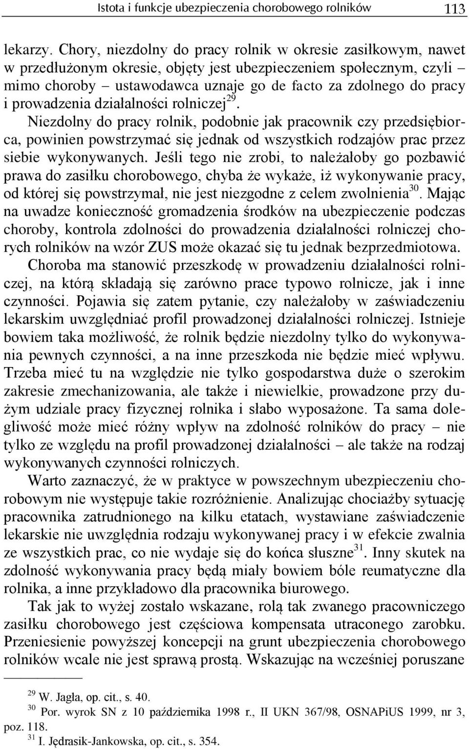 prowadzenia działalności rolniczej 29. Niezdolny do pracy rolnik, podobnie jak pracownik czy przedsiębiorca, powinien powstrzymać się jednak od wszystkich rodzajów prac przez siebie wykonywanych.