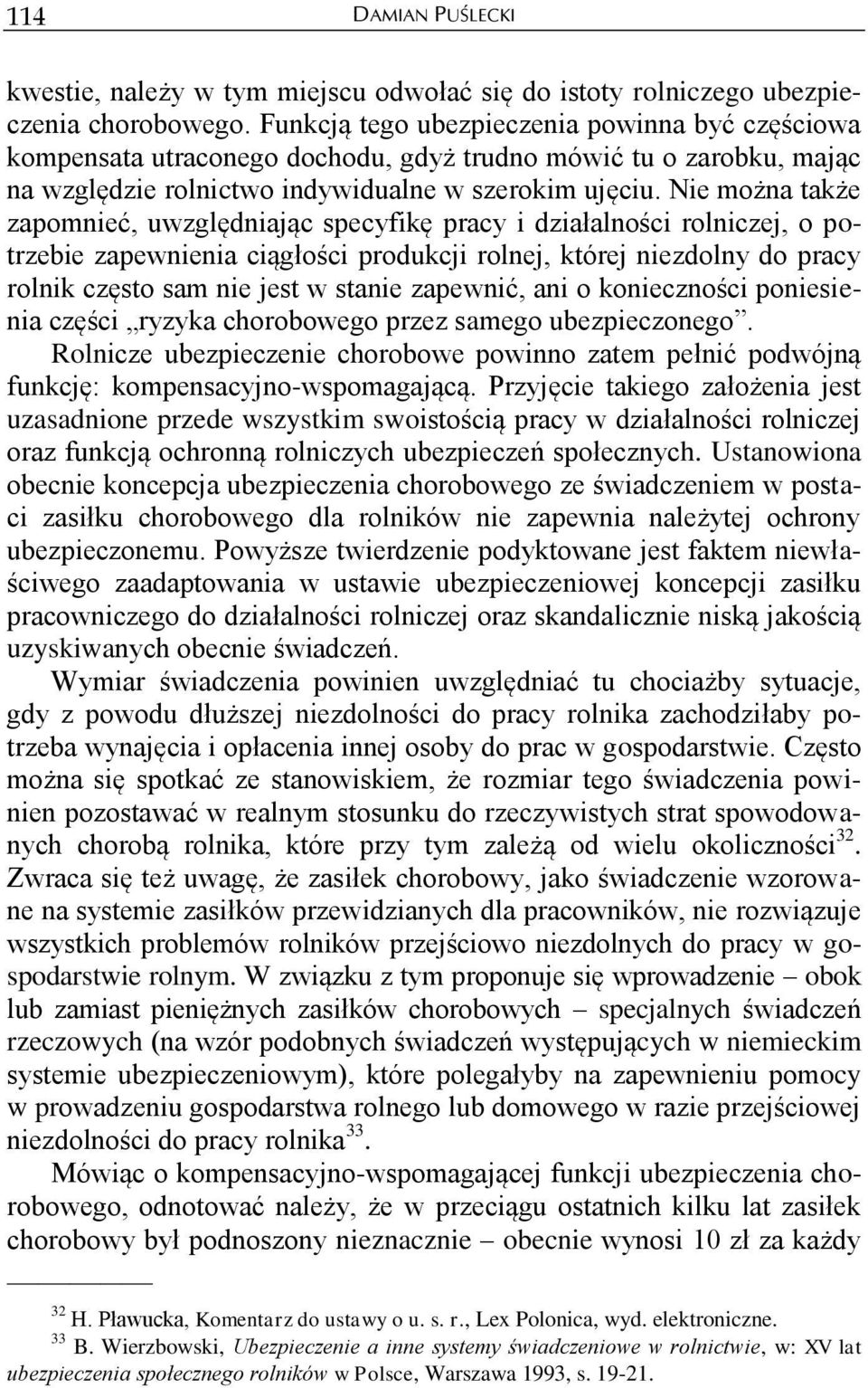Nie można także zapomnieć, uwzględniając specyfikę pracy i działalności rolniczej, o potrzebie zapewnienia ciągłości produkcji rolnej, której niezdolny do pracy rolnik często sam nie jest w stanie