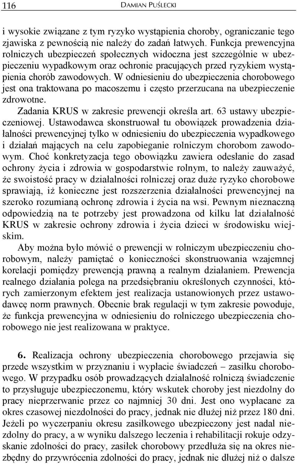 W odniesieniu do ubezpieczenia chorobowego jest ona traktowana po macoszemu i często przerzucana na ubezpieczenie zdrowotne. Zadania KRUS w zakresie prewencji określa art. 63 ustawy ubezpieczeniowej.