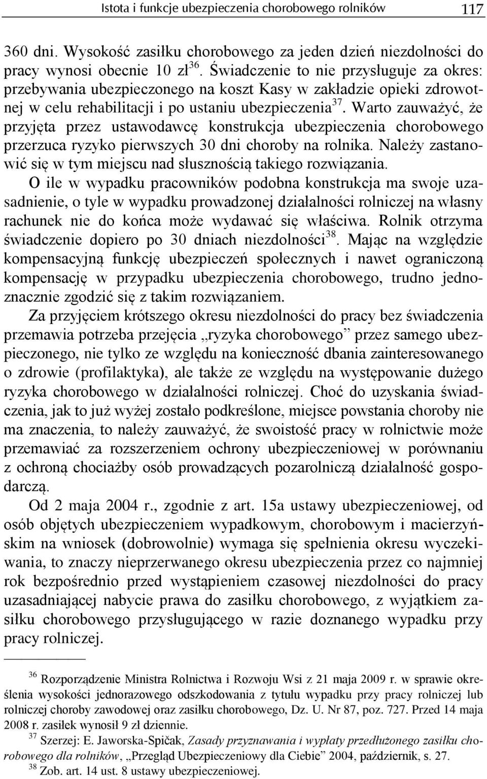 Warto zauważyć, że przyjęta przez ustawodawcę konstrukcja ubezpieczenia chorobowego przerzuca ryzyko pierwszych 30 dni choroby na rolnika.