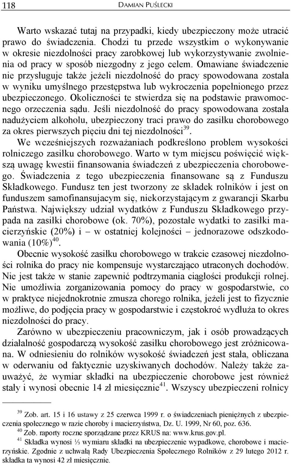 Omawiane świadczenie nie przysługuje także jeżeli niezdolność do pracy spowodowana została w wyniku umyślnego przestępstwa lub wykroczenia popełnionego przez ubezpieczonego.