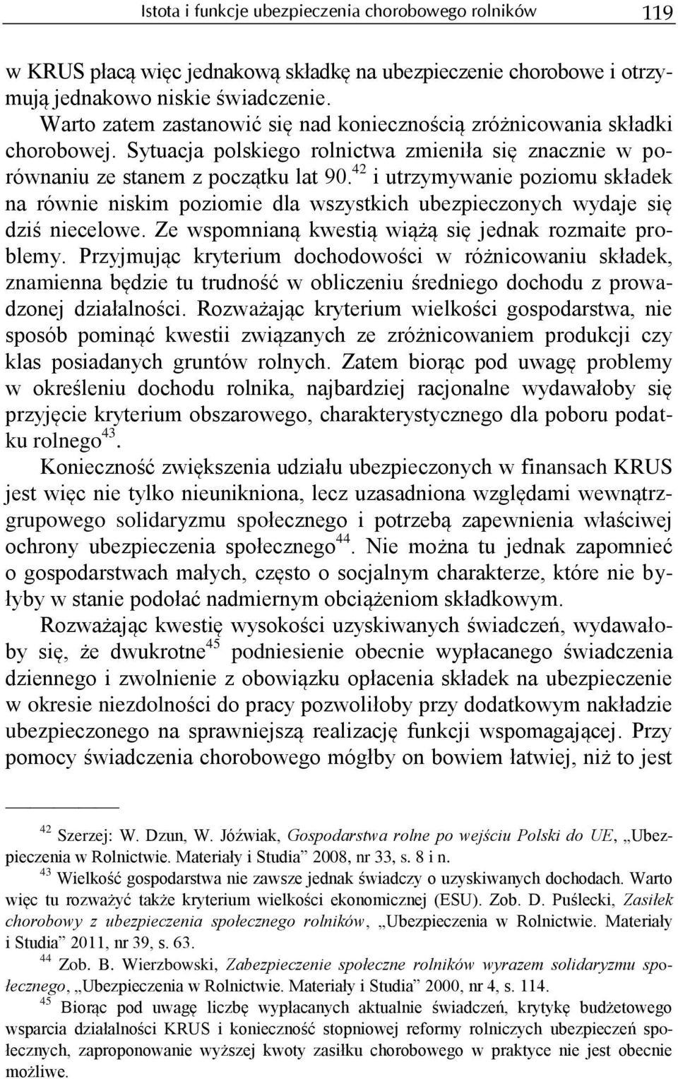42 i utrzymywanie poziomu składek na równie niskim poziomie dla wszystkich ubezpieczonych wydaje się dziś niecelowe. Ze wspomnianą kwestią wiążą się jednak rozmaite problemy.