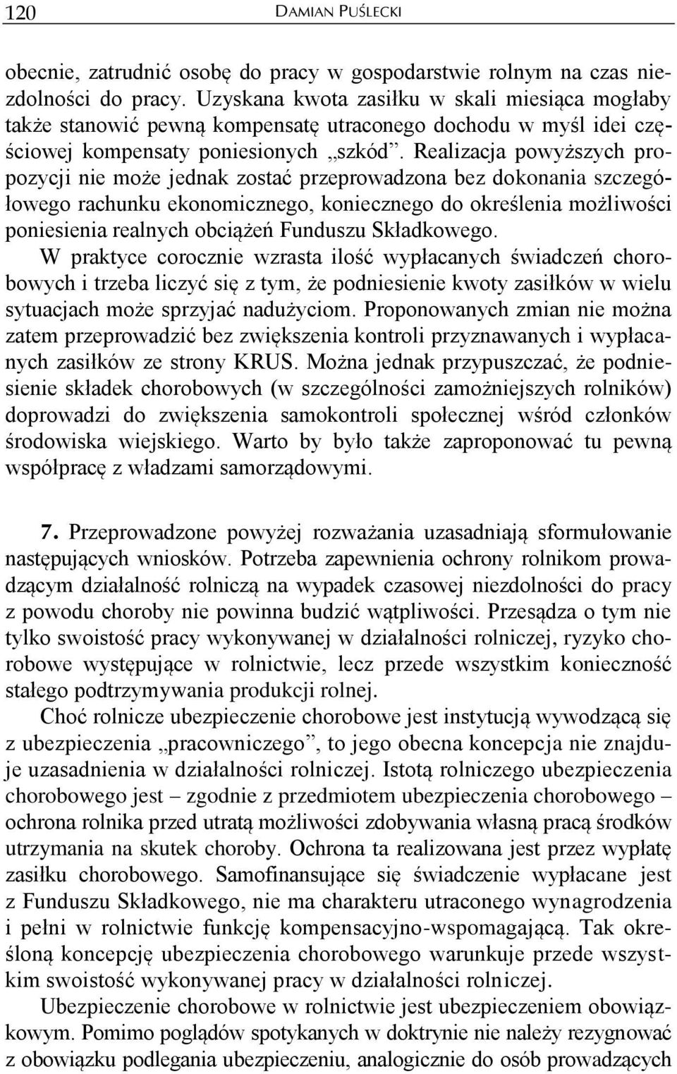 Realizacja powyższych propozycji nie może jednak zostać przeprowadzona bez dokonania szczegółowego rachunku ekonomicznego, koniecznego do określenia możliwości poniesienia realnych obciążeń Funduszu