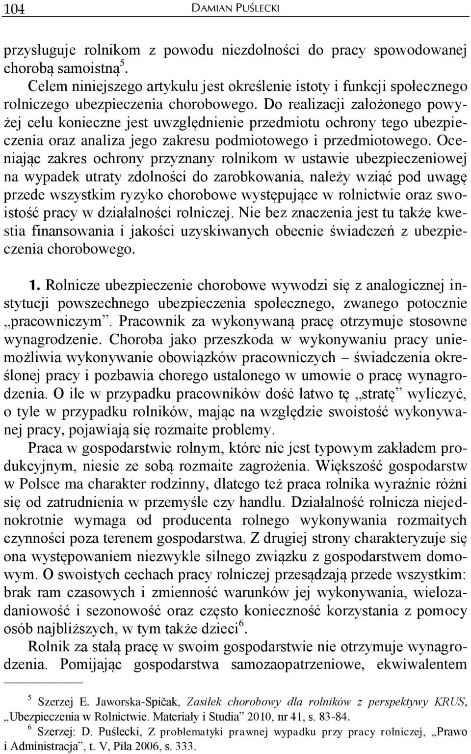 Oceniając zakres ochrony przyznany rolnikom w ustawie ubezpieczeniowej na wypadek utraty zdolności do zarobkowania, należy wziąć pod uwagę przede wszystkim ryzyko chorobowe występujące w rolnictwie