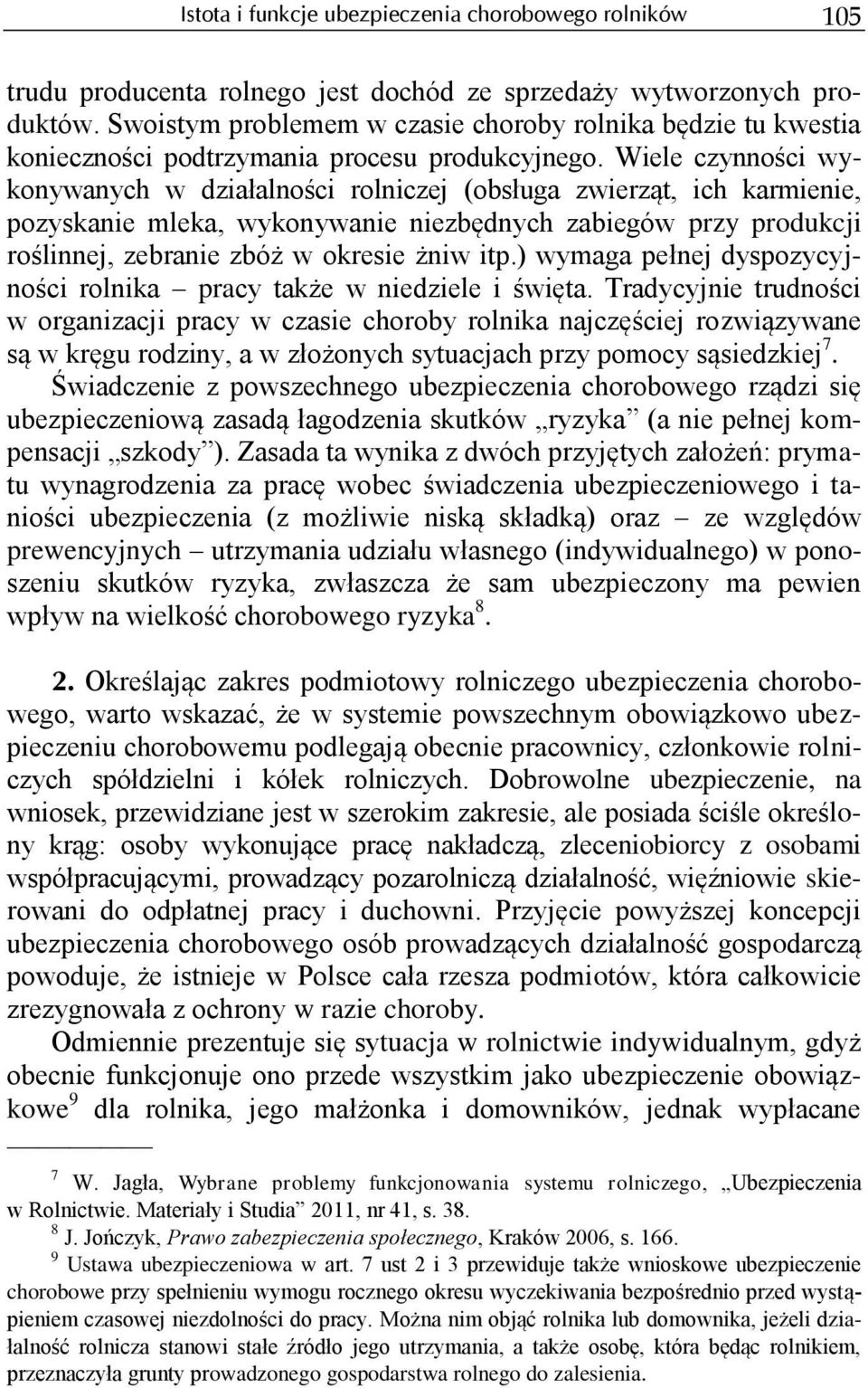 Wiele czynności wykonywanych w działalności rolniczej (obsługa zwierząt, ich karmienie, pozyskanie mleka, wykonywanie niezbędnych zabiegów przy produkcji roślinnej, zebranie zbóż w okresie żniw itp.