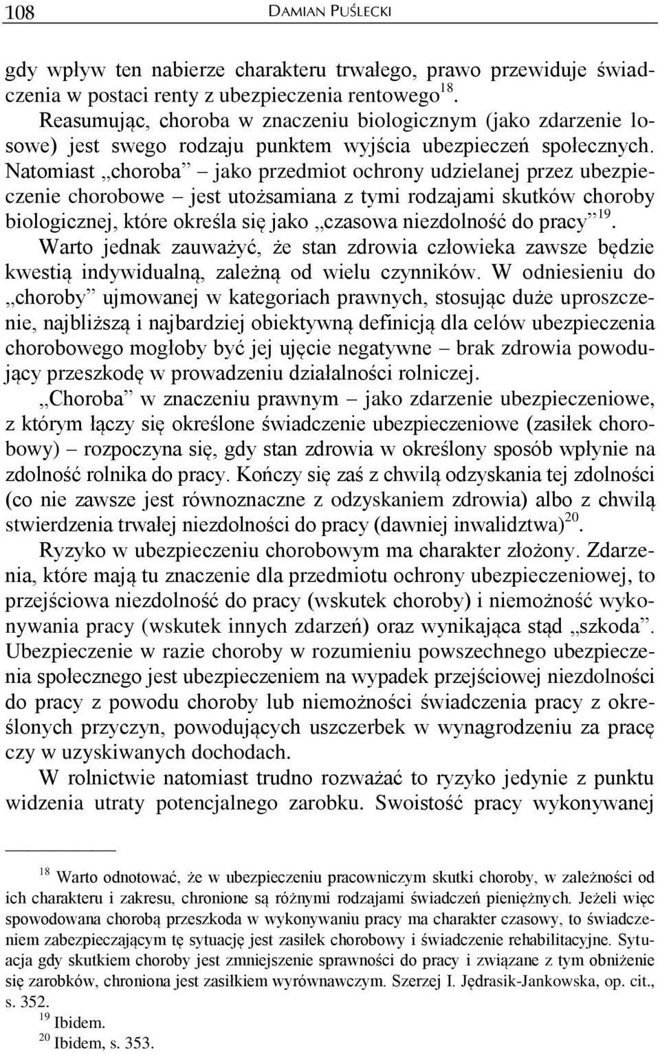 Natomiast choroba jako przedmiot ochrony udzielanej przez ubezpieczenie chorobowe jest utożsamiana z tymi rodzajami skutków choroby biologicznej, które określa się jako czasowa niezdolność do pracy