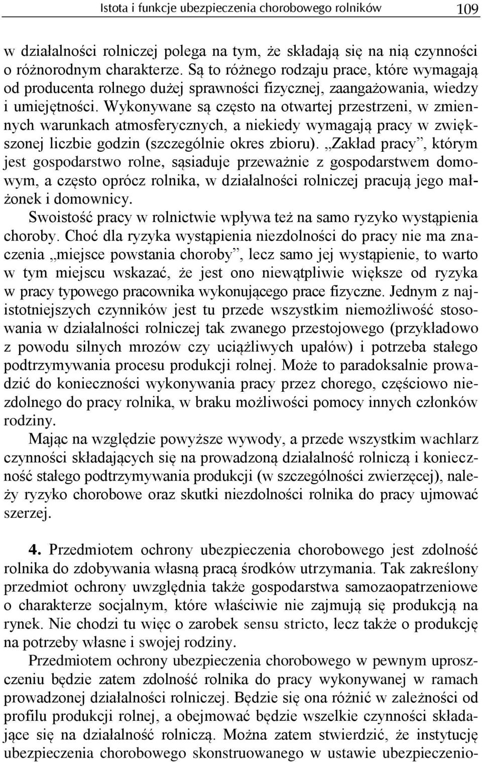 Wykonywane są często na otwartej przestrzeni, w zmiennych warunkach atmosferycznych, a niekiedy wymagają pracy w zwiększonej liczbie godzin (szczególnie okres zbioru).