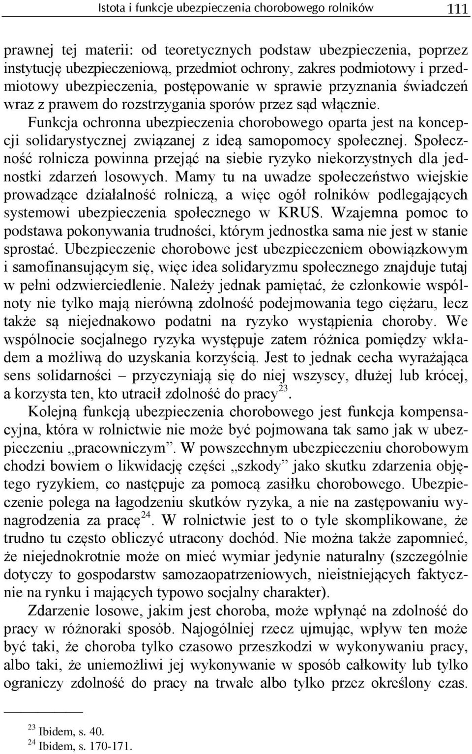 Funkcja ochronna ubezpieczenia chorobowego oparta jest na koncepcji solidarystycznej związanej z ideą samopomocy społecznej.
