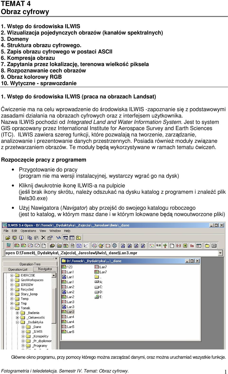 Wstęp do środowiska ILWIS (praca na obrazach Landsat) Ćwiczenie ma na celu wprowadzenie do środowiska ILWIS -zapoznanie się z podstawowymi zasadami działania na obrazach cyfrowych oraz z interfejsem
