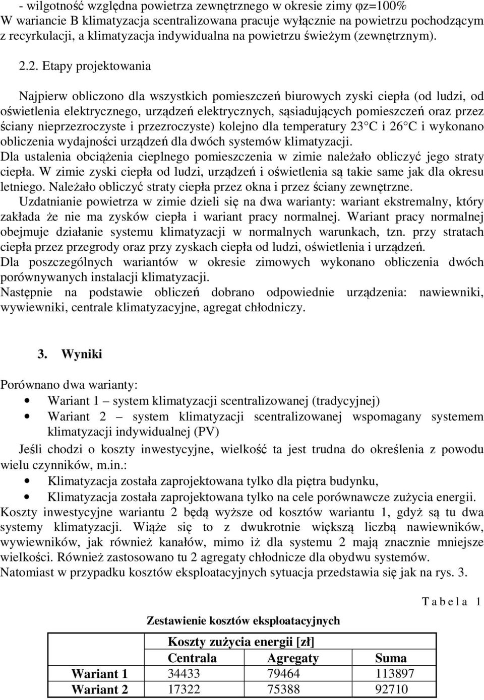 2. Etapy projektowania Najpierw obliczono dla wszystkich pomieszczeń biurowych zyski ciepła (od ludzi, od oświetlenia elektrycznego, urządzeń elektrycznych, sąsiadujących pomieszczeń oraz przez