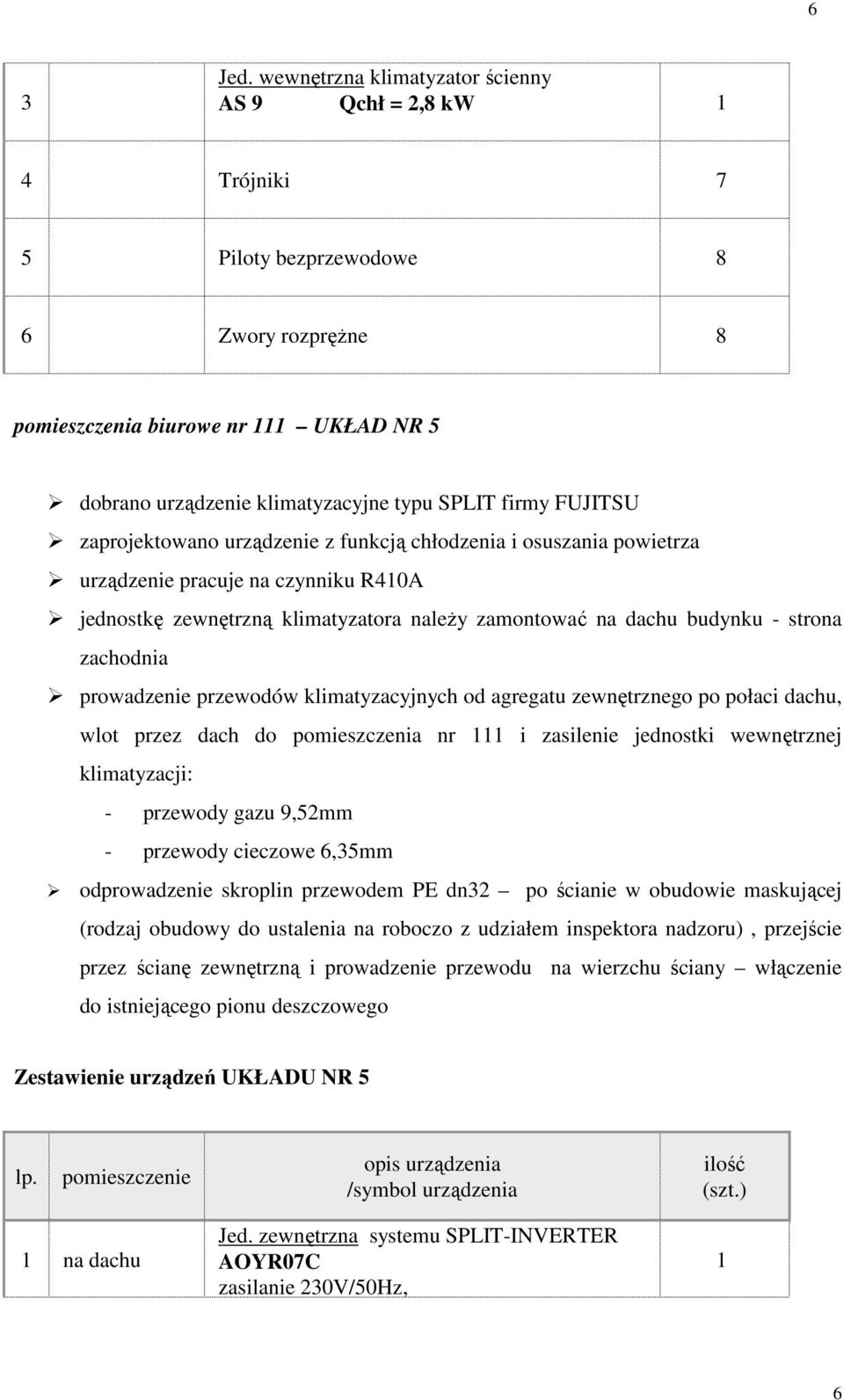klimatyzacyjnych od agregatu zewnętrznego po połaci dachu, wlot przez dach do pomieszczenia nr i zasilenie jednostki wewnętrznej klimatyzacji: - przewody gazu 9,5mm - przewody cieczowe 6,35mm