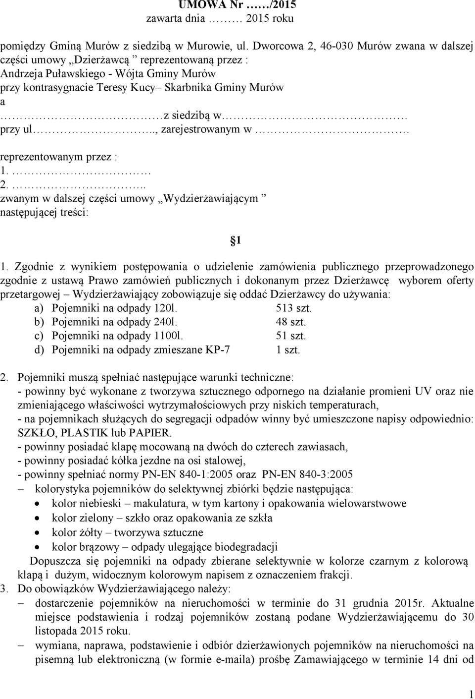 przy ul.., zarejestrowanym w. reprezentowanym przez : 1. 2... zwanym w dalszej części umowy Wydzierżawiającym następującej treści: 1 1.