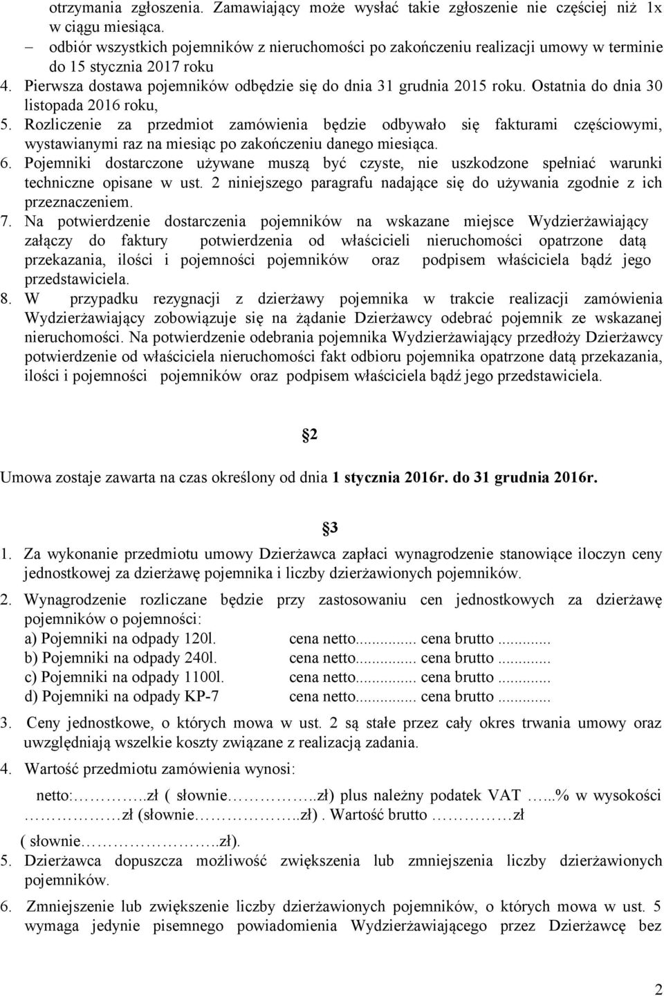Ostatnia do dnia 30 listopada 2016 roku, 5. Rozliczenie za przedmiot zamówienia będzie odbywało się fakturami częściowymi, wystawianymi raz na miesiąc po zakończeniu danego miesiąca. 6.